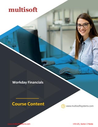 info@multisoftsystems.com 98103 06956
Workday Financials
Course Content
www.multisoftsystems.com B-125, Sector 2 Noida
 
