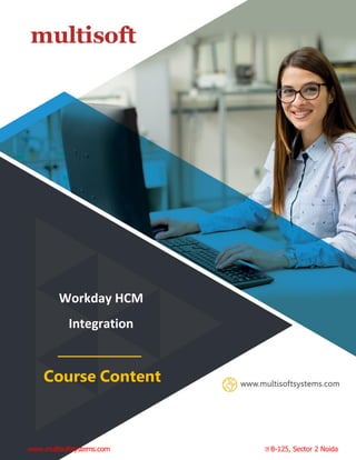 info@multisoftsystems.com 98103 06956
Workday HCM
Integration
Course Content
www.multisoftsystems.com B-125, Sector 2 Noida
 