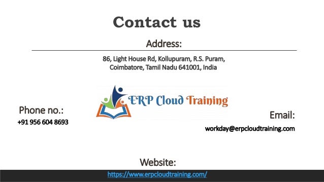 Contact us
Address:
86, Light House Rd, Kollupuram, R.S. Puram,
Coimbatore, Tamil Nadu 641001, India
Phone no.:
+91 956 604 8693
Email:
workday@erpcloudtraining.com
Website:
https://www.erpcloudtraining.com/
 
