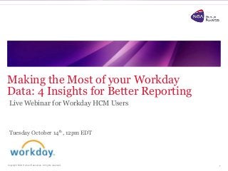 Making the Most of your Workday 
Data: 4 Insights for Better Reporting 
Copyright NGA Human Resources. All rights reserved. 
1 
Live Webinar for Workday HCM Users 
Tuesday October 14th, 12pm EDT 
 