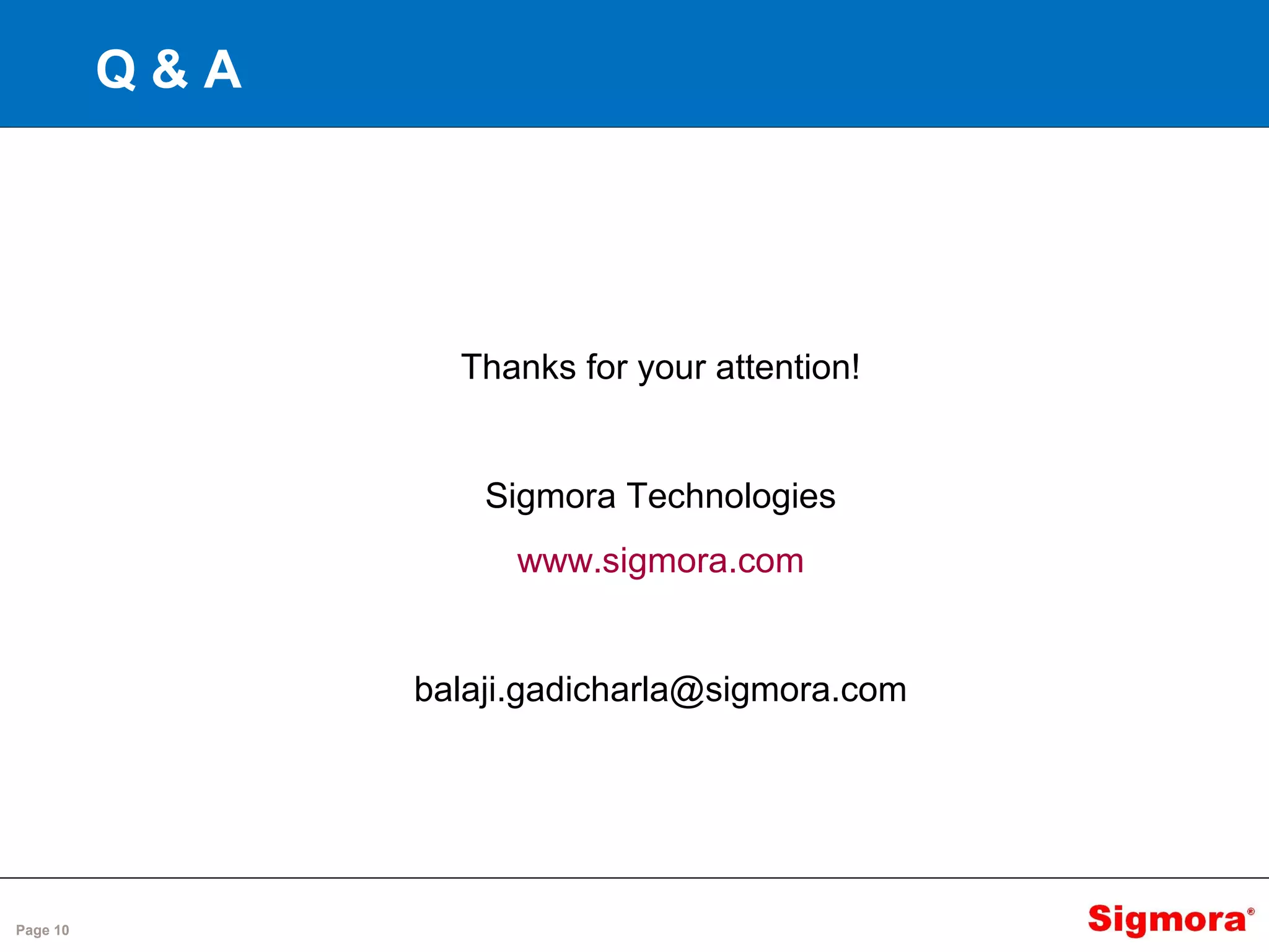 Page 10
Q & A
Thanks for your attention!
Sigmora Technologies
www.sigmora.com
balaji.gadicharla@sigmora.com
 