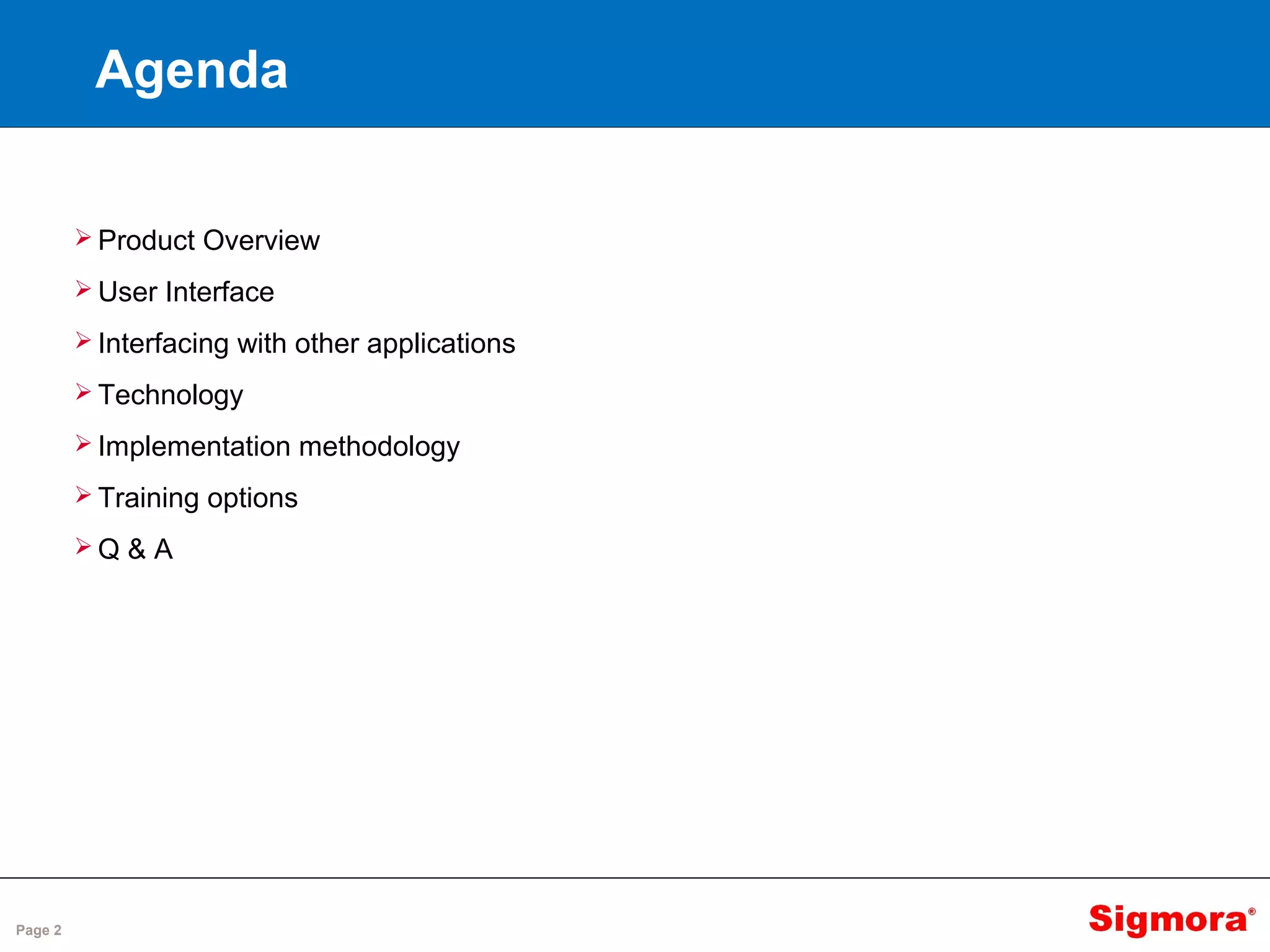 Page 2
Agenda
 Product Overview
 User Interface
 Interfacing with other applications
 Technology
 Implementation methodology
 Training options
 Q & A
 