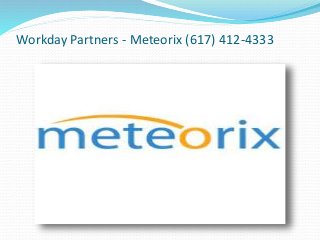 Workday Partners - Meteorix (617) 412-4333 
 