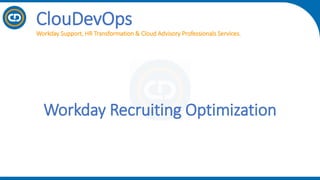 Workday Recruiting Optimization
ClouDevOps
Workday Support, HR Transformation & Cloud Advisory Professionals Services.
 