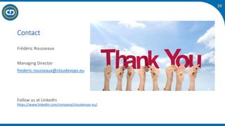 29
Contact
Frédéric Rousseaux
Managing Director
frederic.rousseaux@cloudevops.eu
Follow us at LinkedIn
https://www.linkedin.com/company/cloudevops-eu/
 