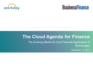 The Cloud Agenda for Finance
  The Evolving Market for Core Financial Applications &
                                          Technologies
                                       September 13, 2012
 