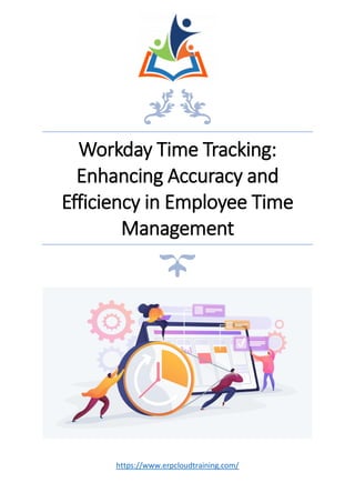 Workday Time Tracking:
Enhancing Accuracy and
Efficiency in Employee Time
Management
https://www.erpcloudtraining.com/
 