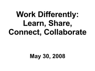 Work Differently: Learn, Share, Connect, Collaborate ,[object Object]