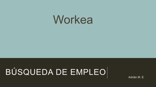 BÚSQUEDA DE EMPLEO Adrián M. E.
Workea