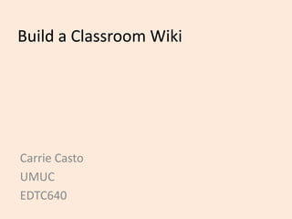 Build a Classroom Wiki




Carrie Casto
UMUC
EDTC640
 