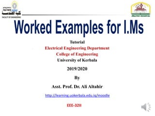 Tutorial
Electrical Engineering Department
College of Engineering
University of Kerbala
2019/2020
By
Asst. Prof. Dr. Ali Altahir
http://learning.uokerbala.edu.iq/moodle
EEE-32II
 