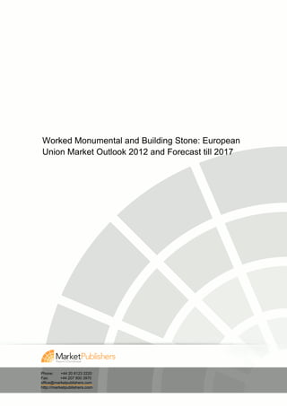 Worked Monumental and Building Stone: European
Union Market Outlook 2012 and Forecast till 2017




Phone:     +44 20 8123 2220
Fax:       +44 207 900 3970
office@marketpublishers.com
http://marketpublishers.com
 