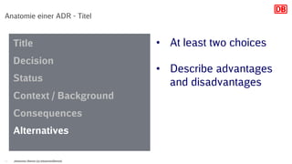 Anatomie einer ADR - Titel
Johannes Dienst (@JohannesDienst)15
Title
Decision
Status
Context / Background
Consequences
Alternatives
• At least two choices
• Describe advantages
and disadvantages
 