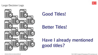 Johannes Dienst (@JohannesDienst)17
Large Decision Logs
Icons made by Freepik and Smashicons from www.flaticon.com
Good Titles!
Better Titles!
Have I already mentioned
good titles?
 