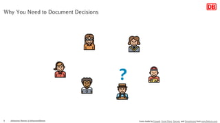 Johannes Dienst @JohannesDienst3
Why You Need to Document Decisions
Icons made by Freepik, Good Ware, Sprang and Smashicons from www.flaticon.com
?
 