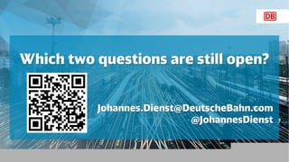 Which two questions are still open?
Johannes.Dienst@DeutscheBahn.com
@JohannesDienst
 