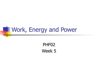 Work, Energy and Power PHF02 Week 5 
