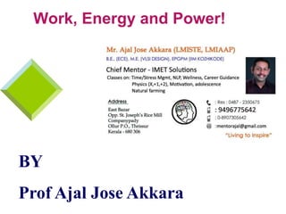 Work, Energy and Power!
BY
Prof Ajal Jose Akkara
 