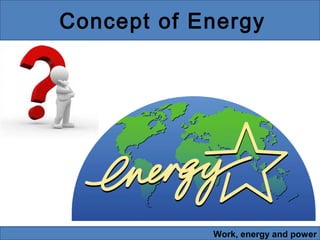 Concept of Energy

Work, energy and power

 