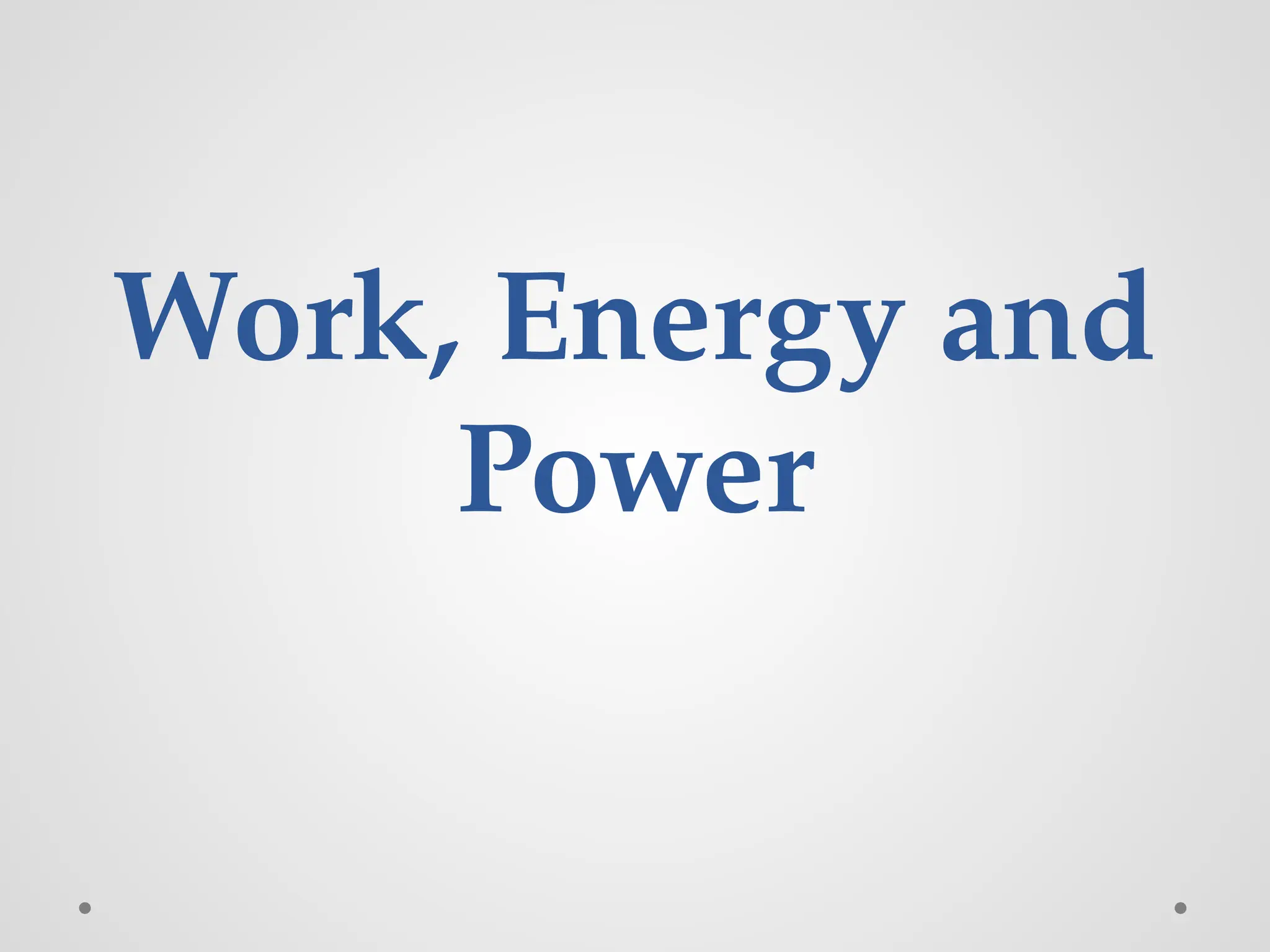 Work, Energy and
Power
 