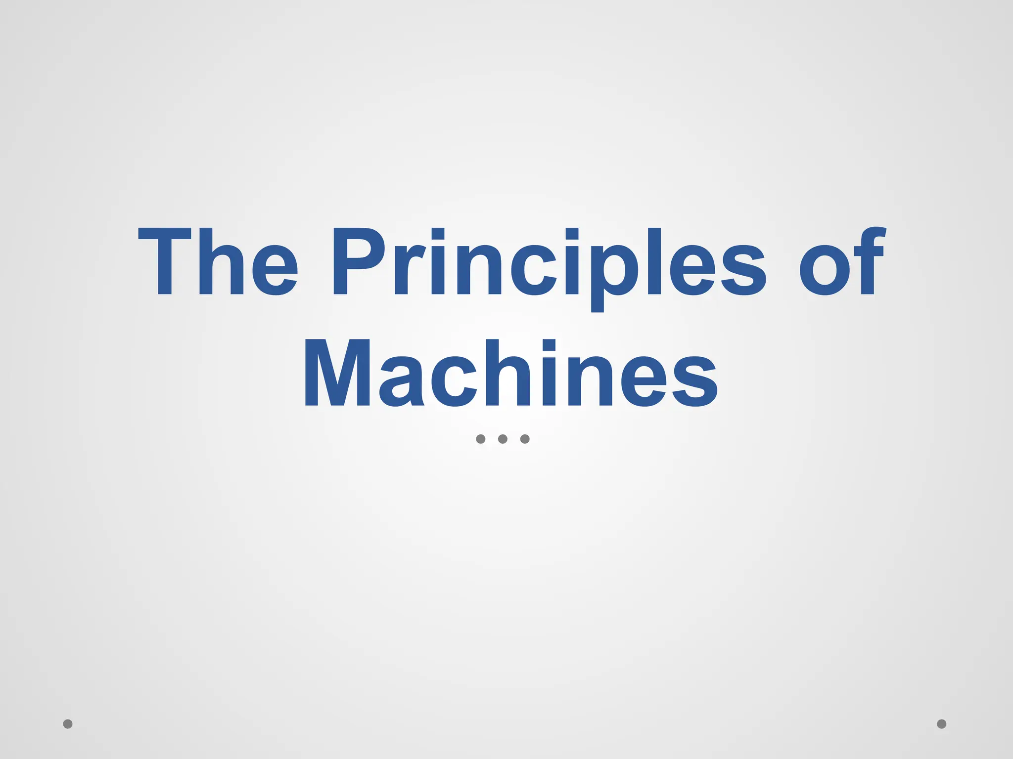 The Principles of
Machines
 