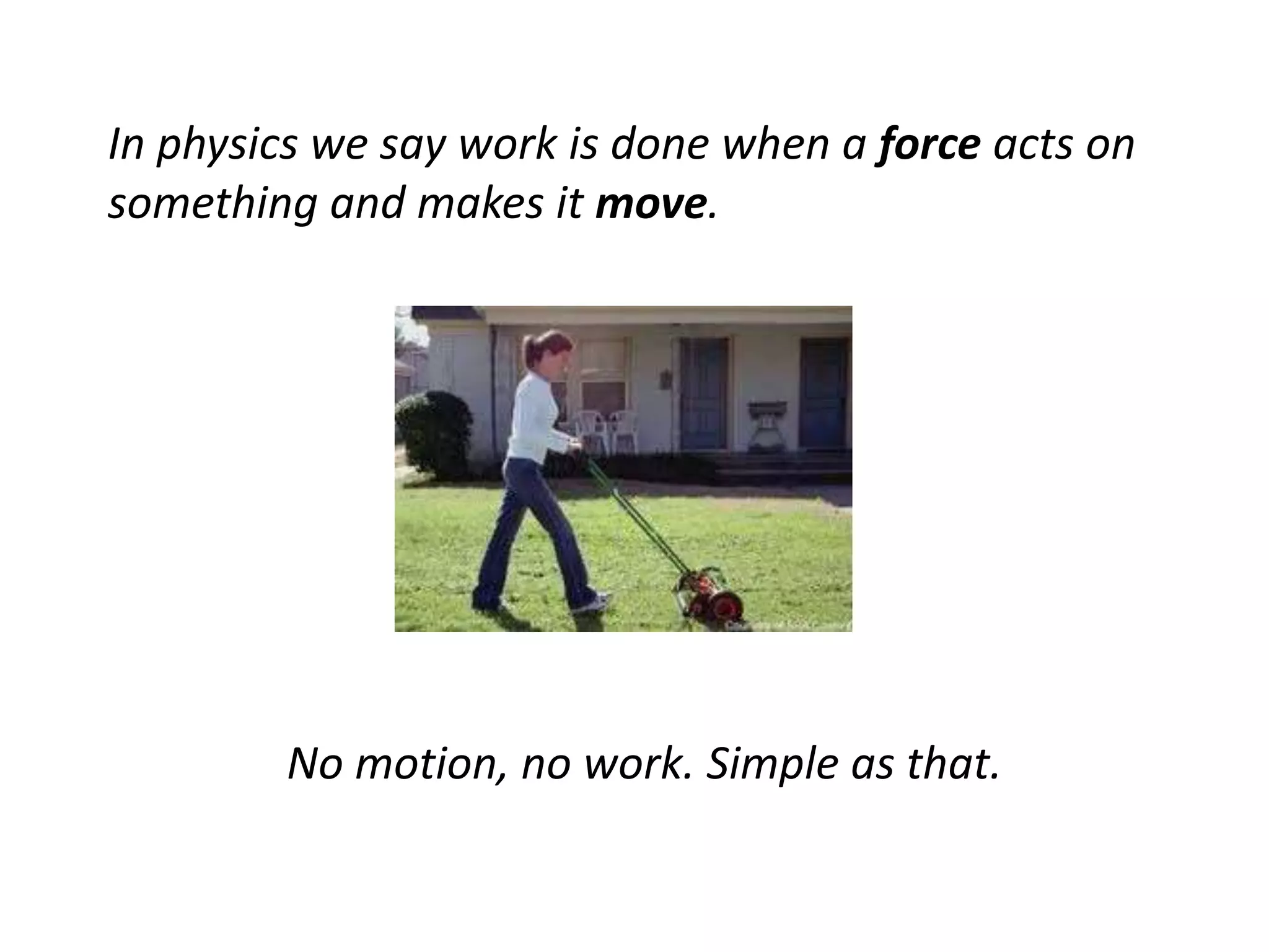In physics we say work is done when a force acts on
something and makes it move.
No motion, no work. Simple as that.
 