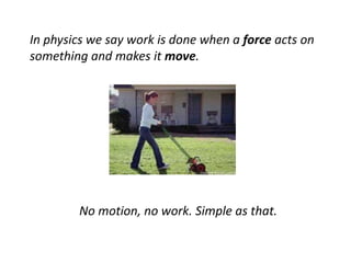 In physics we say work is done when a force acts on
something and makes it move.
No motion, no work. Simple as that.
 