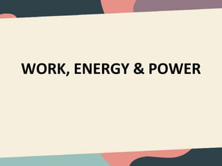 WORK, ENERGY & POWER
 