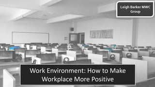 Work Environment: How to Make
Workplace More Positive
 