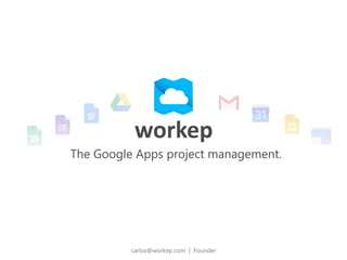 The Google Apps project management.
carlos@workep.com | Founder
 