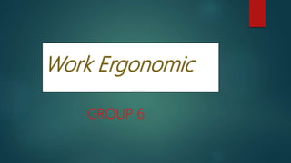 Work Ergonomic
GROUP 6
 