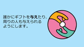 誰かにギフトを与えたり、
周りの人も与えられる
ようにします。
 