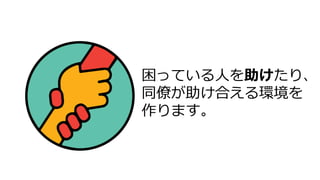困っている人を助けたり、
同僚が助け合える環境を
作ります。
 