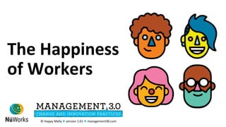 The	Happiness	
of	Workers	
©	Happy	Melly	♦	version	1.01	♦	management30.com	
 