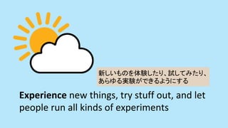 Experience	new	things,	try	stuff	out,	and	let	
people	run	all	kinds	of	experiments	
¤ΤYꡢԇƤߤꡢ?
gYǤ褦ˤ	
 