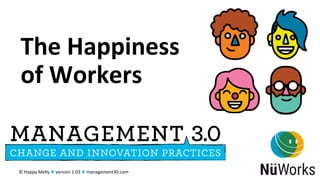 The	Happiness	
of	Workers	
©	Happy	Melly	♦	version	1.03	♦	management30.com	
 