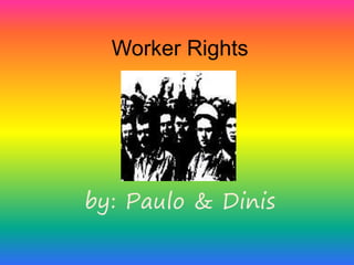Worker Rights
by: Paulo & Dinis
 