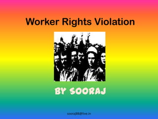 Worker Rights ViolationBy Sooraj sooraj88@live.in 