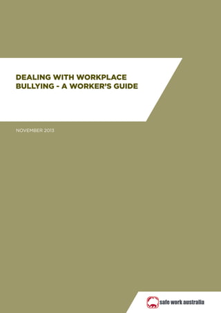 DEALING WITH WORKPLACE
BULLYING - A WORKER’S GUIDE
NOVEMBER 2013
 