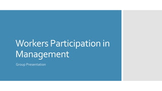 Workers Participation in
Management
Group Presentation
 