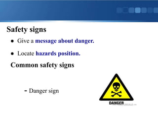 Common safety signs
- Danger sign
 Give a message about danger.
 Locate hazards position.
Safety signs
 