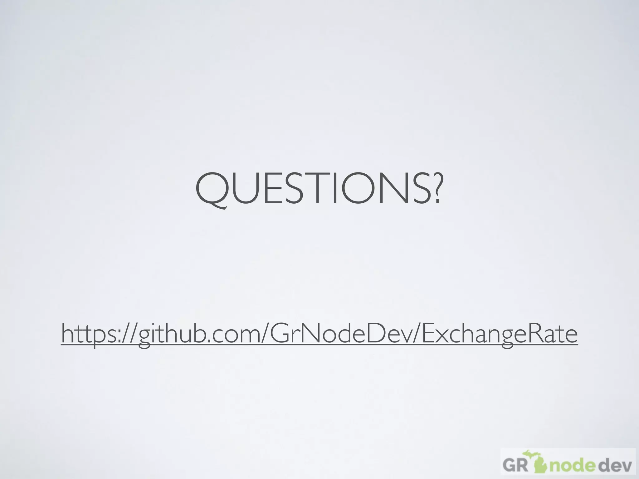 QUESTIONS?
https://github.com/GrNodeDev/ExchangeRate
 