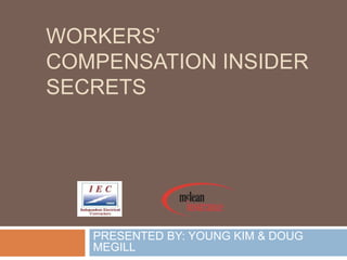 WORKERS’
COMPENSATION INSIDER
SECRETS
PRESENTED BY: YOUNG KIM & DOUG
MEGILL
 