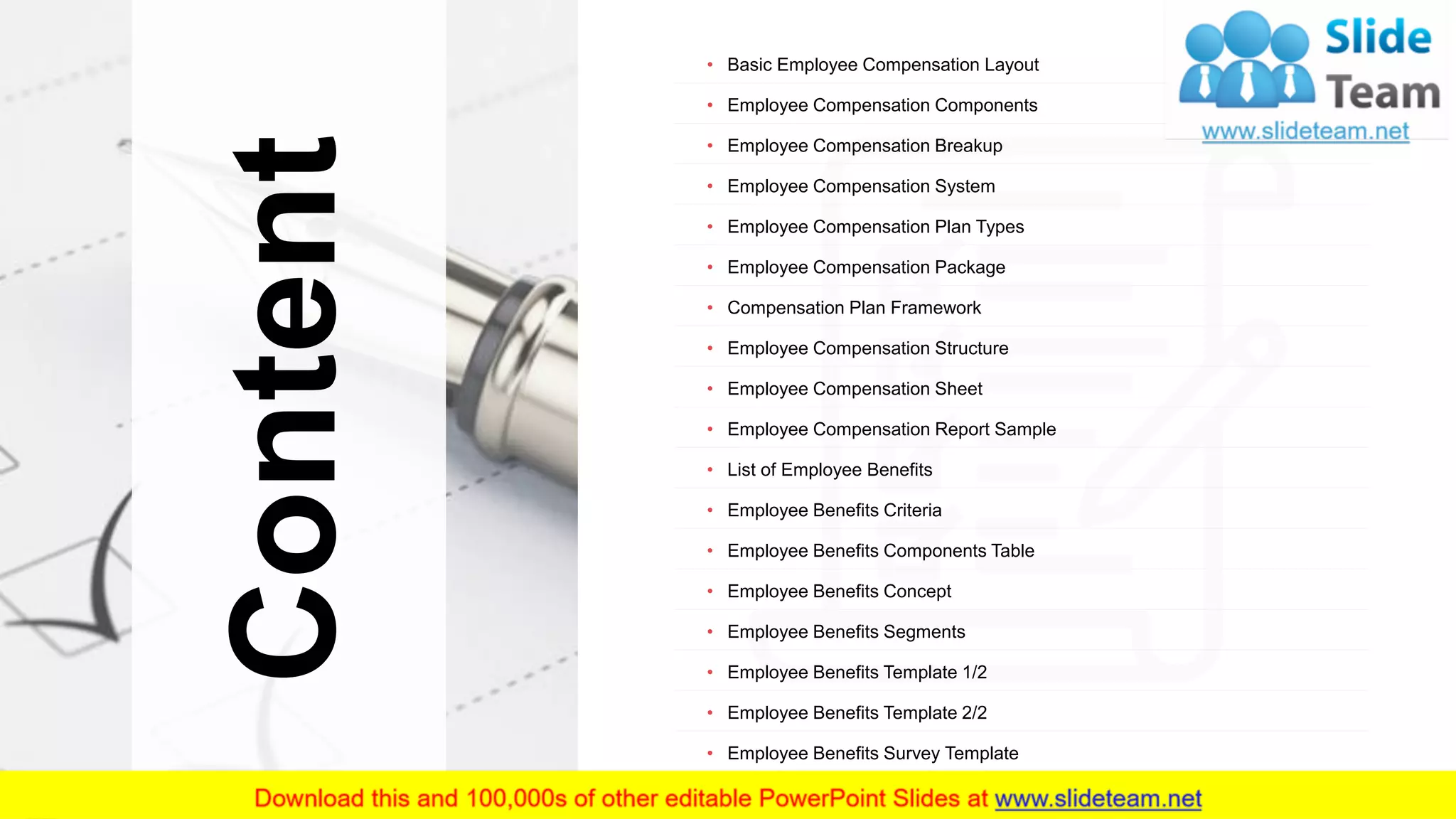 Content
2
• Basic Employee Compensation Layout
• Employee Compensation Components
• Employee Compensation Breakup
• Employee Compensation System
• Employee Compensation Plan Types
• Employee Compensation Package
• Compensation Plan Framework
• Employee Compensation Structure
• Employee Compensation Sheet
• Employee Compensation Report Sample
• List of Employee Benefits
• Employee Benefits Criteria
• Employee Benefits Components Table
• Employee Benefits Concept
• Employee Benefits Segments
• Employee Benefits Template 1/2
• Employee Benefits Template 2/2
• Employee Benefits Survey Template
 