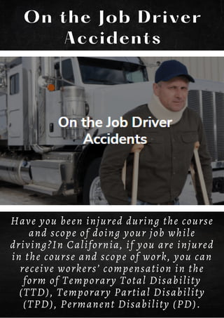 On the Job Driver
Accidents
Have you been injured during the course
and scope of doing your job while
driving?In Californi...