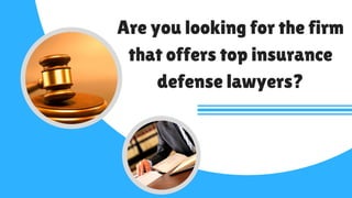 Are you looking for the firm
that offers top insurance
defense lawyers?
 