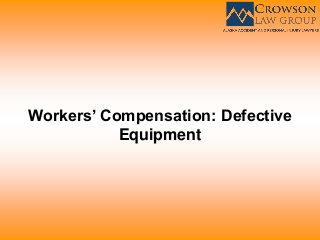 Workers’ Compensation: Defective
Equipment
 