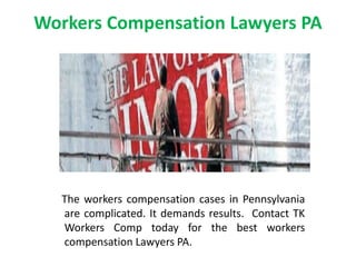 Workers Compensation Lawyers PA
The workers compensation cases in Pennsylvania
are complicated. It demands results. Contact TK
Workers Comp today for the best workers
compensation Lawyers PA.
 
