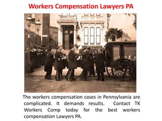Workers Compensation Lawyers PA
The workers compensation cases in Pennsylvania are
complicated. It demands results. Contact TK
Workers Comp today for the best workers
compensation Lawyers PA.
 
