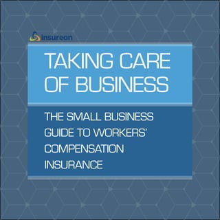 TAKING CARE
OF BUSINESS
THE SMALL BUSINESS
GUIDE TO WORKERS’
COMPENSATION
INSURANCE
 